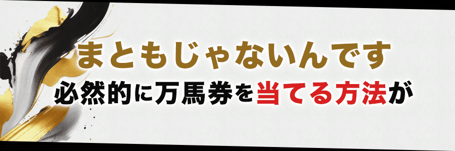 まともじゃないんです。必然的に万馬券を当てる方法が